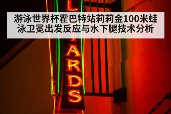 游泳世界杯霍巴特站莉莉金100米蛙泳卫冕出发反应与水下腿技术分析 - kaiyun