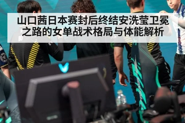 山口茜日本赛封后终结安洗莹卫冕之路的女单战术格局与体能解析 - kaiyun